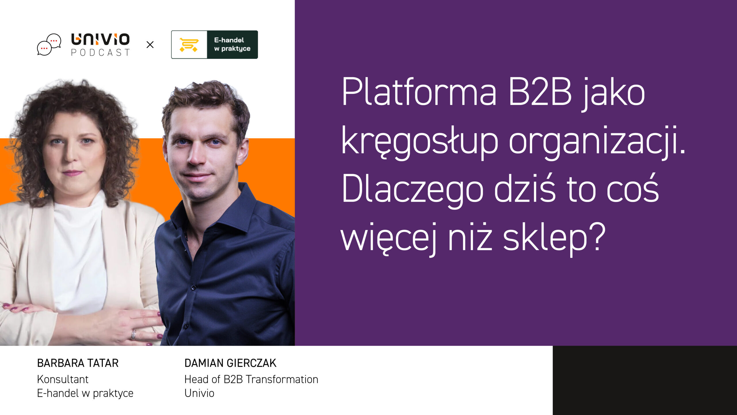 Dwóch prezenterów stoi obok siebie przy tekście poświęconym platformom B2B, w którym kładzie się nacisk na stworzenie systemu B2B przyjaznego dla klienta. Nad nimi widnieją logo „Univio Podcast” i „E-handel w praktyce”. Poniżej widnieją nazwiska i tytuły Barbary Tatar oraz Damiana Gierczaka.